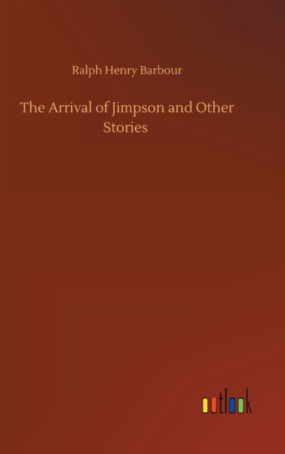 The Arrival of Jimpson and Other Stories - Ralph Henry Barbour - Books - Outlook Verlag - 9783752394955 - August 3, 2020