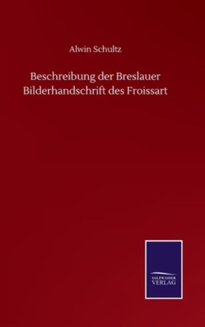 Cover for Alwin Schultz · Beschreibung der Breslauer Bilderhandschrift des Froissart (Hardcover Book) (2020)