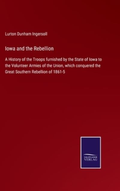 Cover for Lurton Dunham Ingersoll · Iowa and the Rebellion (Hardcover bog) (2021)