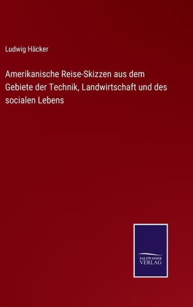 Cover for Ludwig Hacker · Amerikanische Reise-Skizzen aus dem Gebiete der Technik, Landwirtschaft und des socialen Lebens (Hardcover Book) (2021)