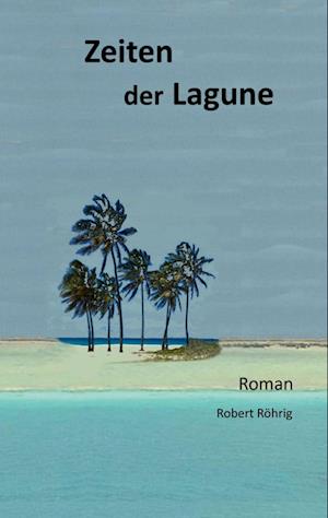 Cover for Robert Röhrig · Zeiten der Lagune (Hardcover Book) (2021)