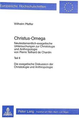 Cover for Wilhelm Pfeffer · Christus - Omega: Neutestamentlich-Exegetische Untersuchung Zur Christologie Und Anthropologie Von Pierre Teilhard de Chardin- Teil II - Europaeische Hochschulschriften / European University Studie (Paperback Book) [Revised edition] (1979)