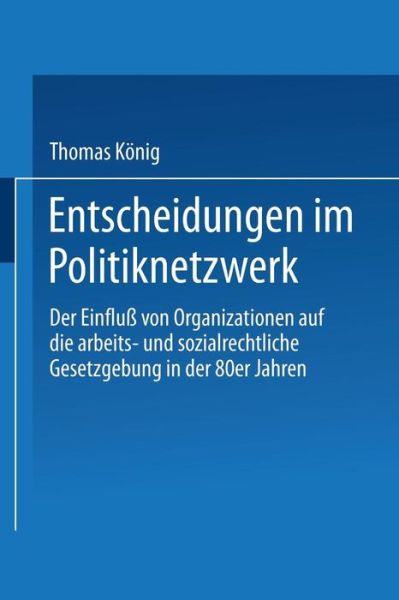 Thomas Koenig · Entscheidungen Im Politiknetzwerk: Der Einfluss Von Organisationen Auf Die Arbeits- Und Sozialrechtliche Gesetzgebung in Den 80er Jahren - Duv Sozialwissenschaft (Paperback Book) [1992 edition] (1992)