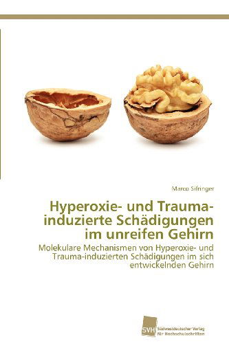 Cover for Marco Sifringer · Hyperoxie- Und Trauma-induzierte Schädigungen Im Unreifen Gehirn: Molekulare Mechanismen Von Hyperoxie- Und Trauma-induzierten Schädigungen Im Sich Entwickelnden Gehirn (Paperback Book) [German edition] (2012)