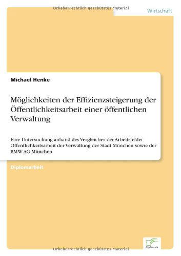 Cover for Michael Henke · Moeglichkeiten der Effizienzsteigerung der OEffentlichkeitsarbeit einer oeffentlichen Verwaltung: Eine Untersuchung anhand des Vergleiches der Arbeitsfelder OEffentlichkeitsarbeit der Verwaltung der Stadt Munchen sowie der BMW AG Munchen (Paperback Book) [German edition] (1998)