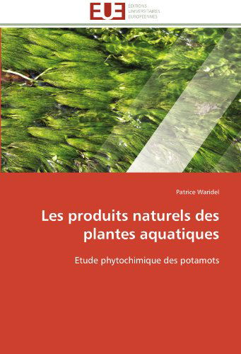 Cover for Patrice Waridel · Les Produits Naturels Des Plantes Aquatiques: Etude Phytochimique Des Potamots (Paperback Book) [French edition] (2018)