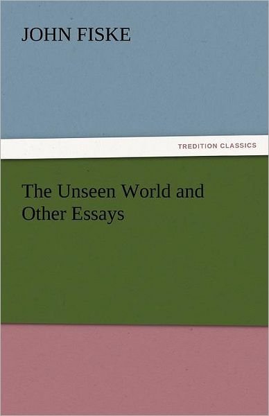 Cover for John Fiske · The Unseen World and Other Essays (Tredition Classics) (Paperback Bog) (2011)