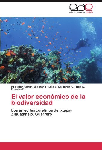 Cover for Noé A. Fuentes F. · El Valor Económico De La Biodiversidad: Los Arrecifes Coralinos De Ixtapa-zihuatanejo, Guerrero (Pocketbok) [Spanish edition] (2011)