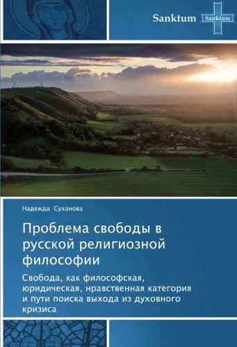 Cover for Nadezhda Sukhanova · Problema Svobody V Russkoy Religioznoy Filosofii: Svoboda, Kak Filosofskaya, Yuridicheskaya, Nravstvennaya Kategoriya I Puti Poiska Vykhoda Iz Dukhovnogo Krizisa (Paperback Book) [Russian edition] (2013)