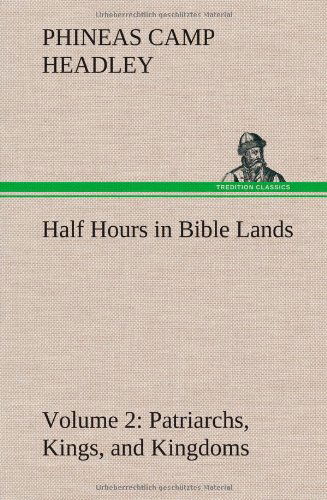 Cover for P. C. Headley · Half Hours in Bible Lands, Volume 2 Patriarchs, Kings, and Kingdoms (Hardcover Book) (2012)