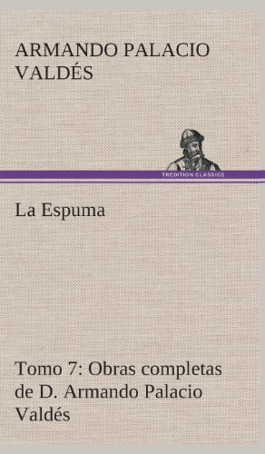Cover for Armando Palacio Valdes · La Espuma Obras Completas De D. Armando Palacio Valdes, Tomo 7. (Inbunden Bok) [Spanish edition] (2013)