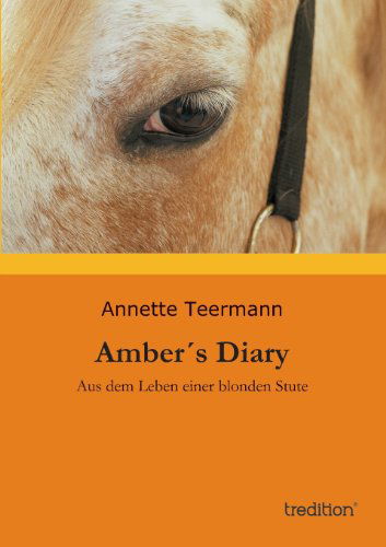 Cover for Annette Teermann · Amber's Diary: Aus Dem Leben Einer Blonden Stute (Paperback Book) [German edition] (2013)