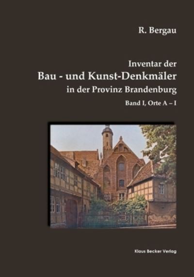 Inventar der Bau- und Kunst-Denkmaler in der Provinz Brandenburg, Band I - Friedrich Rudolf Bergau - Books - Klaus-D. Becker - 9783883722955 - 2021