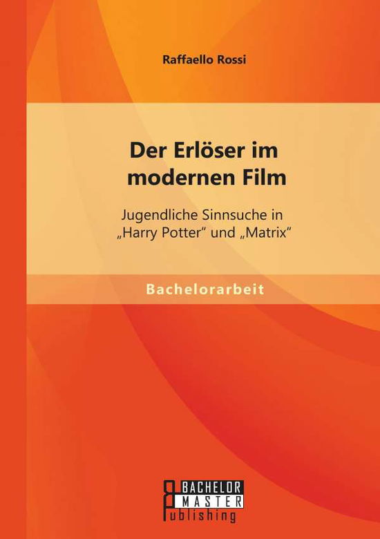 Cover for Raffaello Rossi · Der Erlöser Im Modernen Film: Jugendliche Sinnsuche in Harry Potter&quot; Und Matrix&quot; (Paperback Book) [German edition] (2015)