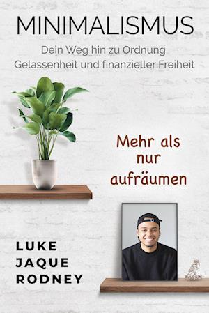 Cover for Luke Jaque-Rodney · Minimalismus - Dein Weg hin zu Ordnung, Gelassenheit und finanzieller Freiheit (Book) (2022)