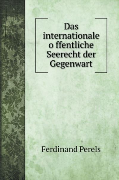 Cover for Ferdinand Perels · Das internationale o?ffentliche Seerecht der Gegenwart (Inbunden Bok) (2020)