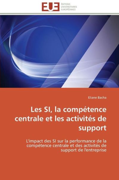 Cover for Eliane Bacha · Les Si, La Compétence Centrale et Les Activités De Support: L'impact Des Si Sur La Performance De La Compétence Centrale et Des Activités De Support De L'entreprise (Paperback Book) [French edition] (2018)