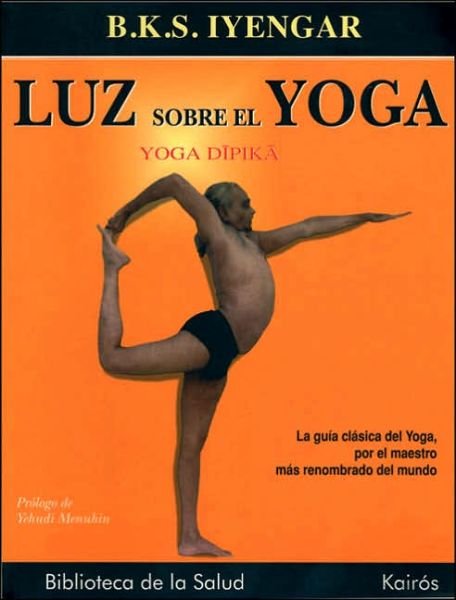 Luz Sobre El Yoga: La Guia Clasica Del Yoga, Por El Maestro Mas Renombrado Del Mundo - B. K. S. Iyengar - Boeken - Editorial Kairos - 9788472455955 - 1 april 2007