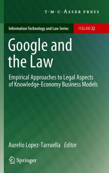 Google and the Law: Empirical Approaches to Legal Aspects of Knowledge-Economy Business Models - Information Technology and Law Series - Aurelio Lopez-tarruella - Kirjat - T.M.C. Asser Press - 9789067049955 - sunnuntai 13. huhtikuuta 2014