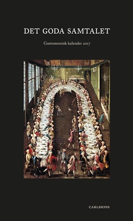 Cover for Thurfjell Karsten (red.) · Det goda samtalet, Gastronomisk kalender 2017 : Gastronomiska Akademiens årsbok utgiven för femtiosjunde året i följd (Innbunden bok) (2016)