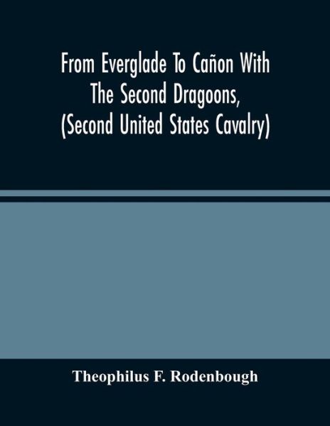 Cover for Theophilus F Rodenbough · From Everglade To Canon With The Second Dragoons, (Second United States Cavalry) (Paperback Book) (2021)