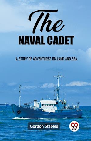 The naval cadetA story of adventures on land and sea (Edition2023) - Gordon Stables - Books - Double 9 Books LLP - 9789362209955 - February 27, 2024