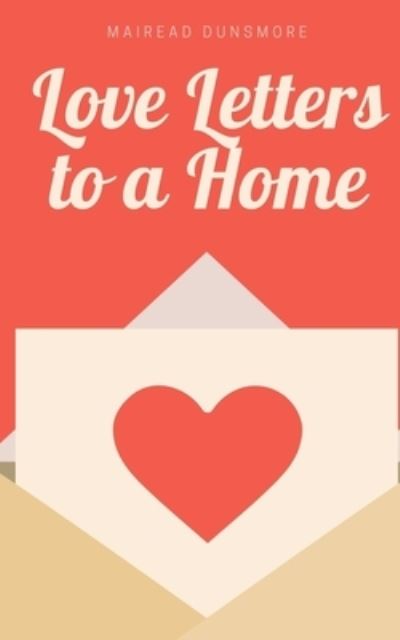 Cover for Mairead Dunsmore · Love Letters to a Home (Paperback Book) (2023)