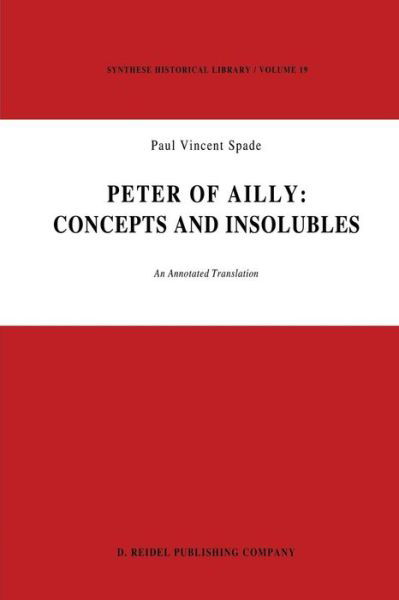 P V Spade · Peter of Ailly: Concepts and Insolubles: An Annotated Translation - Synthese Historical Library (Paperback Book) [Softcover reprint of the original 1st ed. 1980 edition] (2011)