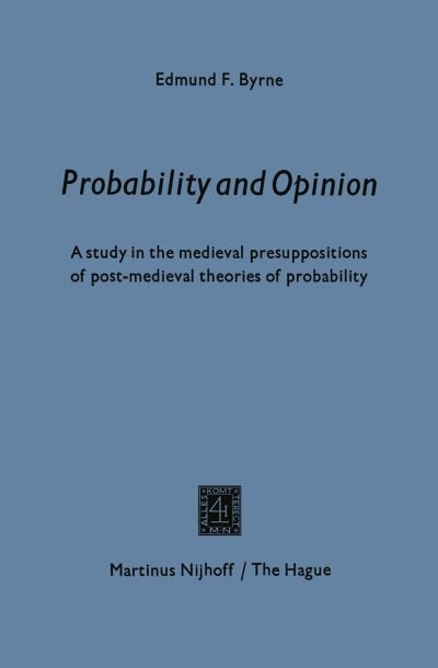 Edmund F. Byrne · Probability and opinion: A Study in the Medieval Presuppositions of Post-Medieval Theories of Probability (Paperback Bog) (1968)