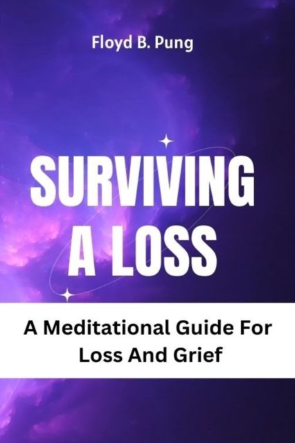 Cover for Pung Floyd B. Pung · SURVIVING A LOSS: A Meditational Guide For  Loss And Grief (Pocketbok) (2022)