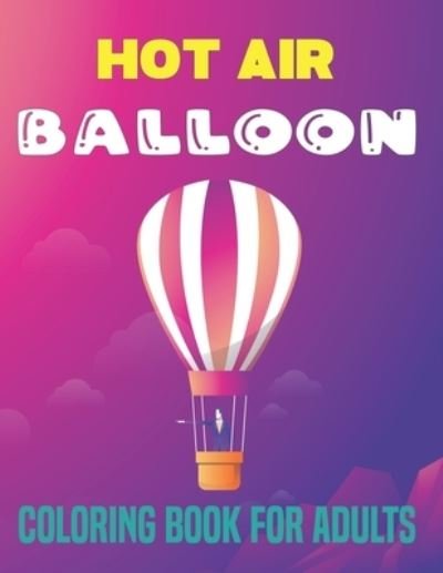 Cover for Mrandy Bcdaniel Press · Hot Air Balloon Coloring Book for Adults: An Adults Air Balloons Coloring Book Designs To Relax (Hot Air Balloons Coloring Book) (Taschenbuch) (2021)