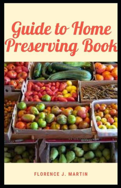 Cover for Florence J Martin · Guide to Home Preserving Book: To get the art of preserving food down pat, having the right home preserving equipment is essential. (Taschenbuch) (2021)