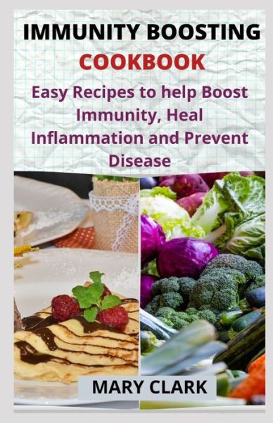 Cover for Mary Clark · Immunity Boosting Cookbook: Easy Recipes to help Boost Immunity, Heal Inflammation and Prevent Disease (Paperback Book) (2020)