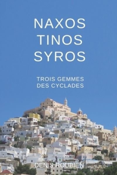 Cover for Denis Roubien · Naxos - Tinos - Syros. Trois Gemmes des Cyclades - Voyage Dans La Culture Et Le Paysage (Taschenbuch) (2020)