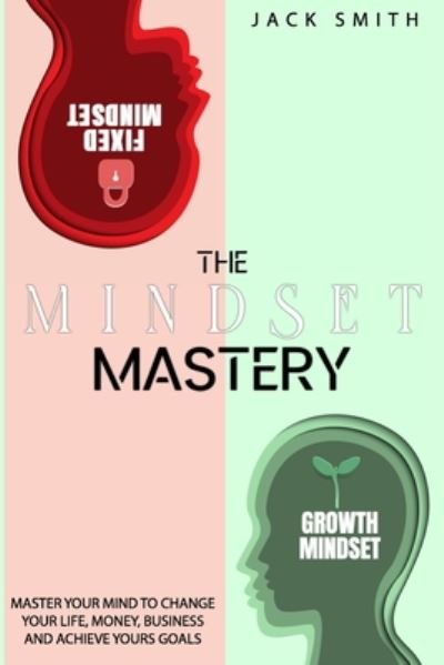 Cover for Jack Smith · The Mindset Mastery: Master Your Mind to Change Your Life, Money, Business and Achieve yours goals (Pocketbok) (2020)