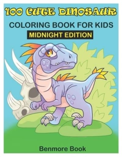 Cover for Benmore Book · 100 Cute Dinosaur Coloring Book for Kids Midnight Edition (Paperback Book) (2020)