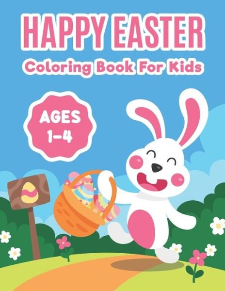 Cover for Luna Coloring Press · Happy Easter Coloring Book For Kids Ages 1-4: Activity Book for Kids Ages 4-8, 5-12 (Easter Colouring Books for Kids), Big Fun Coloring Book With Bunny For Toddlers and Preschoolers (Paperback Bog) (2021)