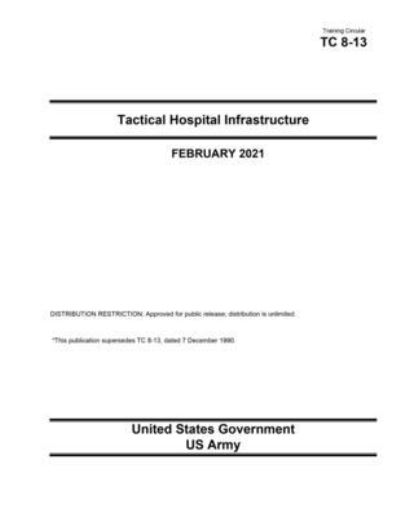 Cover for United States Government Us Army · Training Circular TC 8-13 Tactical Hospital Infrastructure February 2021 (Paperback Book) (2021)