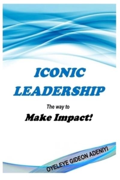 Cover for Oyeleye Gideon Adeniyi · ICONIC LEADERSHIP The way to Make Impact! (Paperback Bog) (2021)