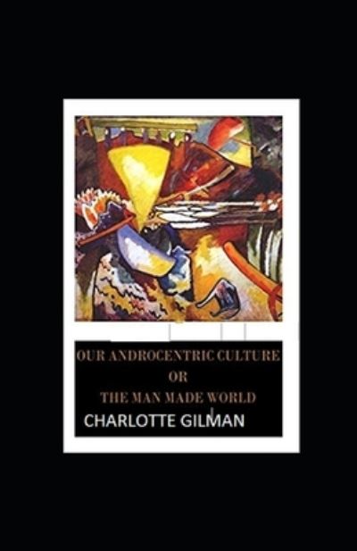 Cover for Charlotte Gilman · Our Androcentric Culture Or The Man-Made World Illustrated (Paperback Book) (2021)