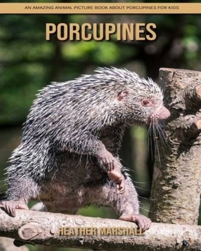 Cover for Heather Marshall · Porcupines: An Amazing Animal Picture Book about Porcupines for Kids (Pocketbok) (2021)