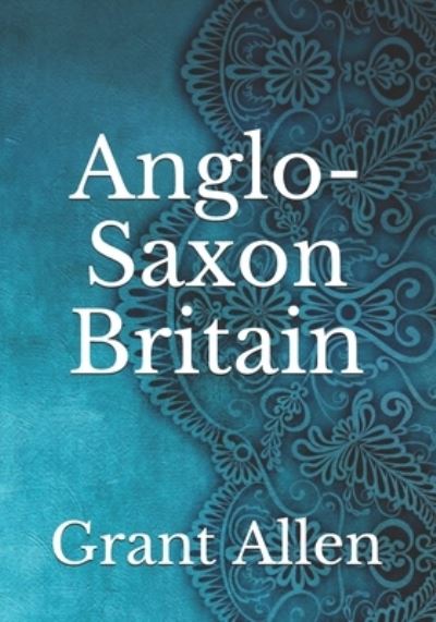 Cover for Grant Allen · Anglo-Saxon Britain (Paperback Book) (2021)