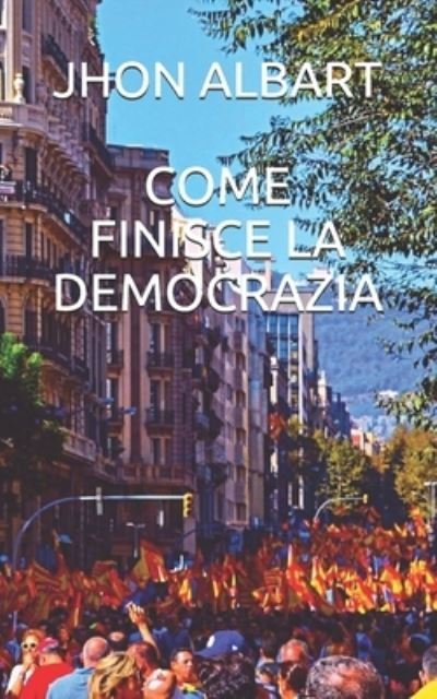 Cover for Jhon Albart · Come Finisce La Democrazia (Pocketbok) (2021)