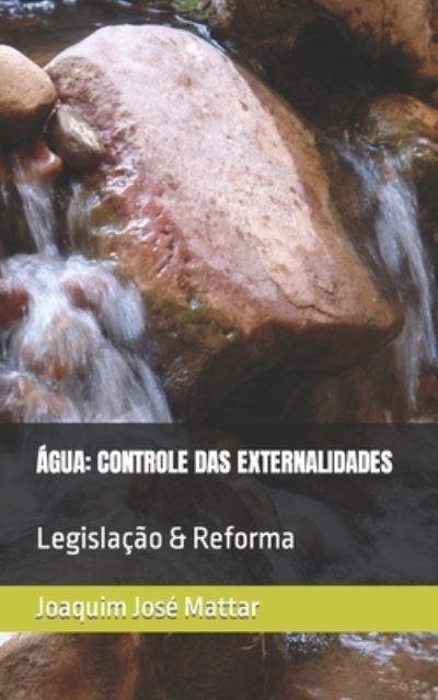 Cover for Mattar Joaquim Jose Marques Mattar · AGUA: CONTROLE DAS EXTERNALIDADES : Legislacao &amp; Reforma (Paperback Book) (2022)