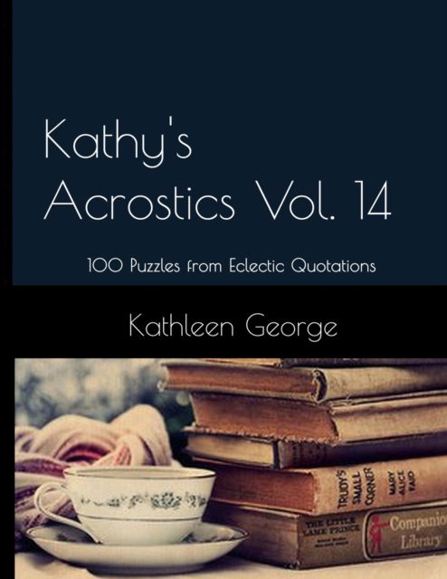 Kathy's Acrostics Vol. 14: 100 Puzzles from Eclectic Quotations - Kathleen George - Books - Independently Published - 9798844222955 - August 5, 2022