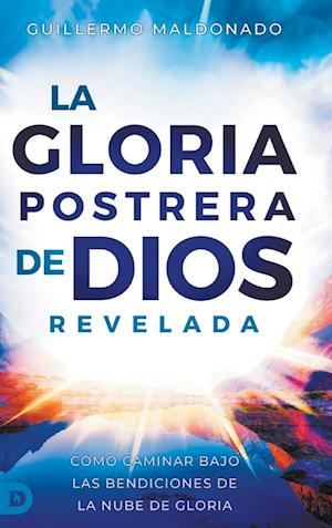 Cover for Guillermo Maldonado · La Gloria Postrera de Dios Revelada: Como Caminar Bajo Las Bendiciones de La Nube de Gloria (The Latter Glory of God Revealed) (Hardcover Book) (2024)