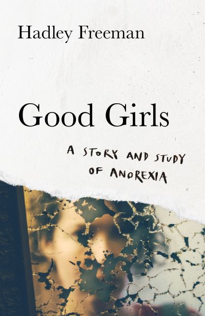 Good Girls: A story and study of anorexia - Hadley Freeman - Bücher - HarperCollins Publishers - 9780008503956 - 13. April 2023