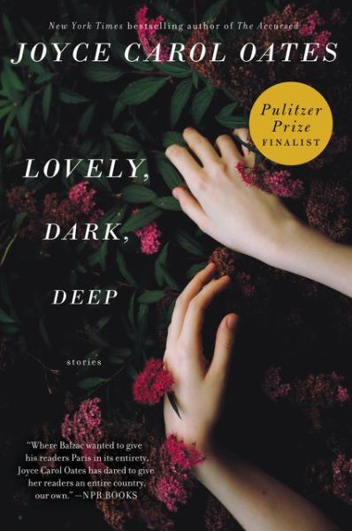 Lovely, Dark, Deep: Stories - Joyce Carol Oates - Books - HarperCollins Publishers Inc - 9780062356956 - June 18, 2015