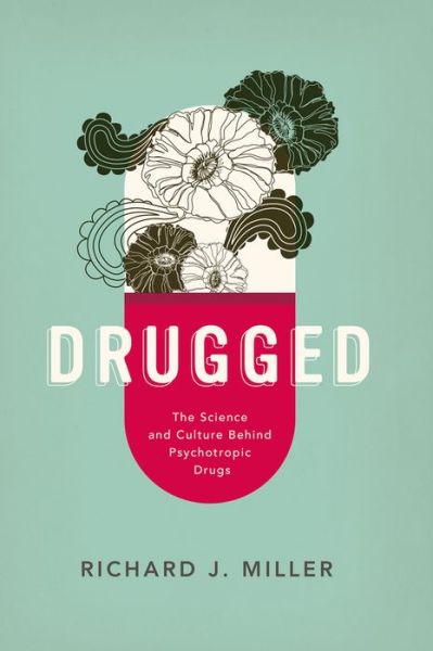 Cover for Miller, PhD Richard J. (, Northwestern, Chicago) · Drugged: The Science and Culture Behind Psychotropic Drugs (Taschenbuch) (2015)