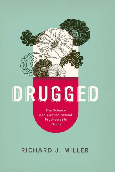 Cover for Miller, PhD Richard J. (, Northwestern, Chicago) · Drugged: The Science and Culture Behind Psychotropic Drugs (Paperback Book) (2015)